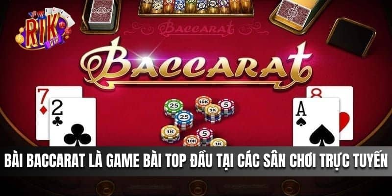 Bài Baccarat là game bài top đầu tại các sân chơi trực tuyến