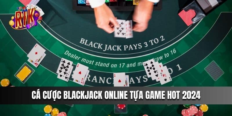 Cá cược Blackjack online được hiểu là gì?