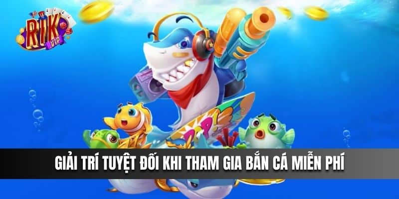 Giải trí tuyệt đối khi tham gia Bắn Cá Miễn Phí