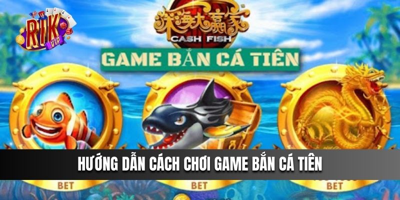 Hướng dẫn cách chơi game Bắn Cá Tiên