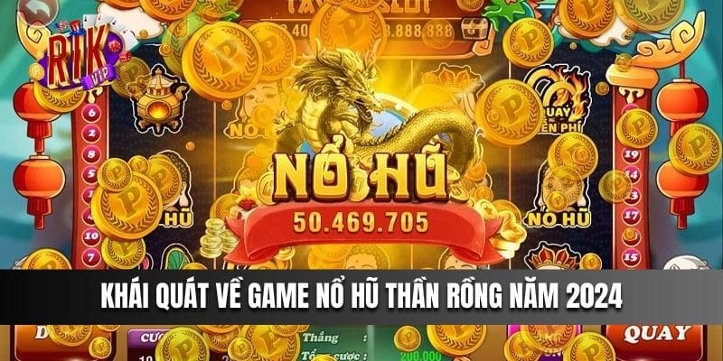 Khái quát về game Nổ Hũ Thần Rồng năm 2024