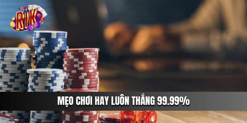 Mẹo chơi hay luôn thắng 99.99%