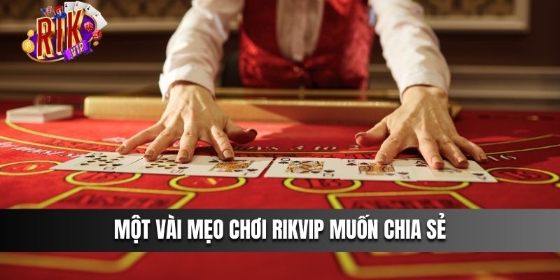 Một vài mẹo chơi Rikvip muốn chia sẻ