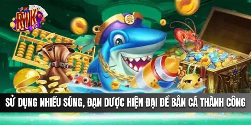 Sử dụng nhiều súng, đạn dược hiện đại để bắn cá thành công