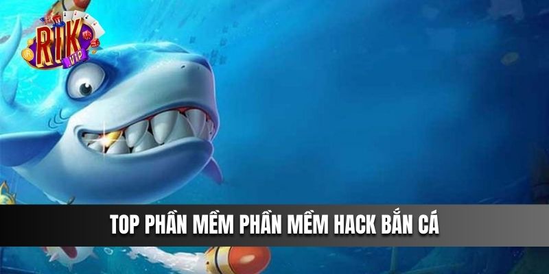 Top phần mềm phần mềm Hack Bắn Cá